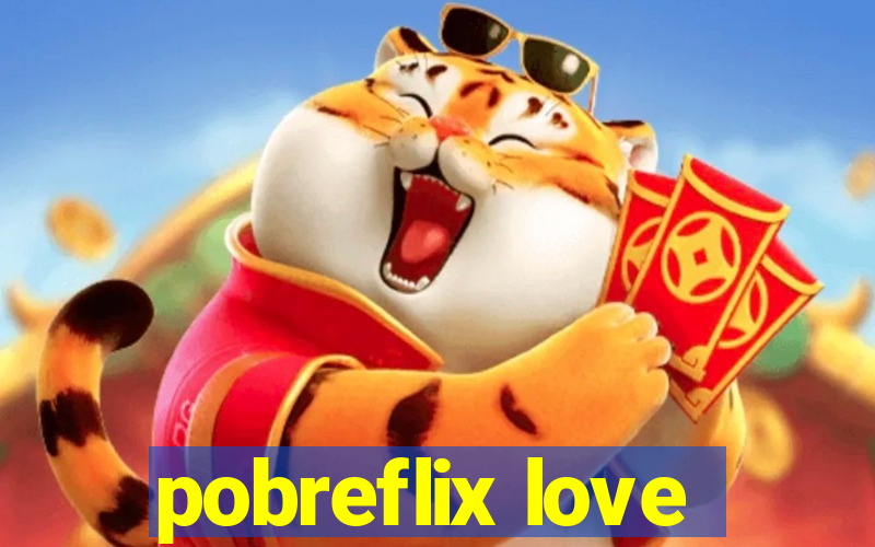 pobreflix love